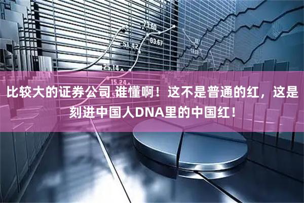 比较大的证券公司 谁懂啊！这不是普通的红，这是刻进中国人DNA里的中国红！